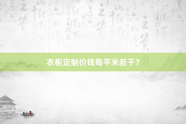 衣柜定制价钱每平米若干？