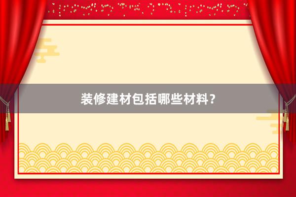 装修建材包括哪些材料？
