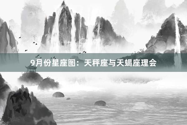 9月份星座图：天秤座与天蝎座理会
